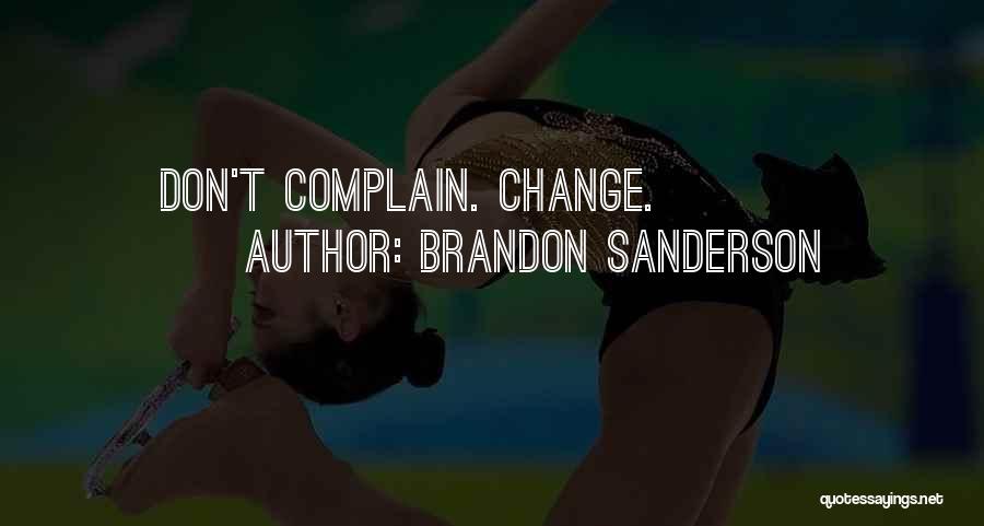 Brandon Sanderson Quotes: Don't Complain. Change.