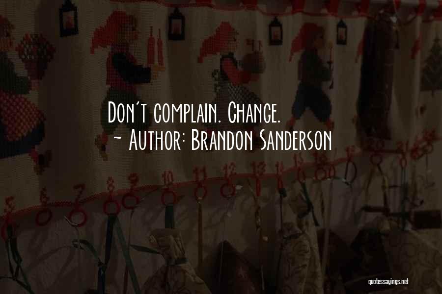 Brandon Sanderson Quotes: Don't Complain. Change.