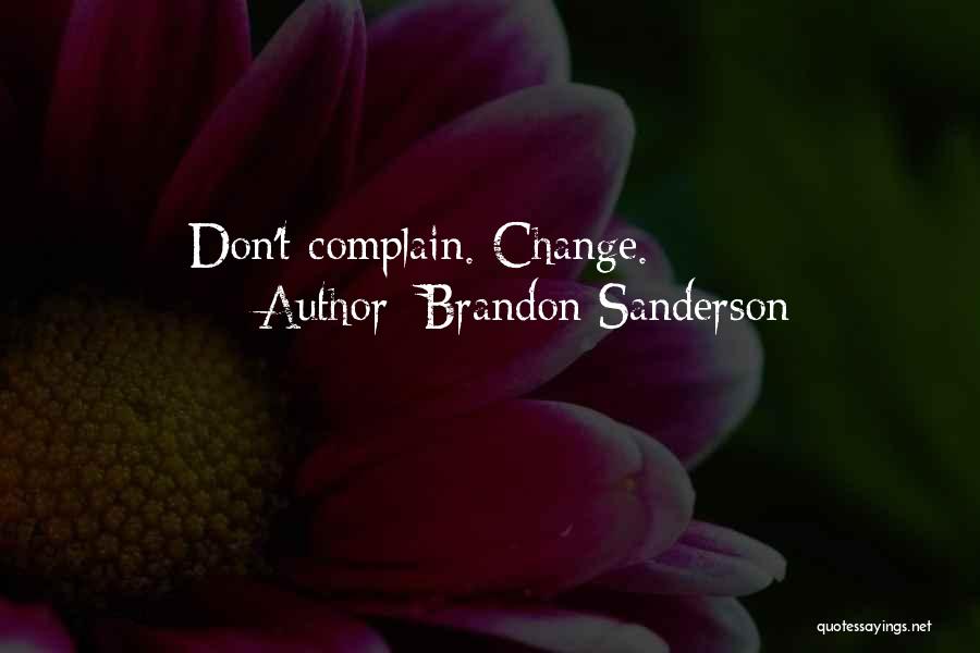 Brandon Sanderson Quotes: Don't Complain. Change.