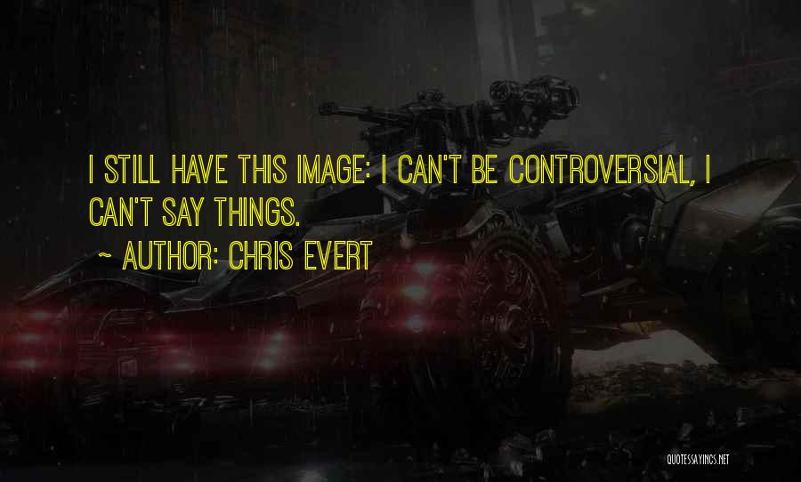 Chris Evert Quotes: I Still Have This Image: I Can't Be Controversial, I Can't Say Things.