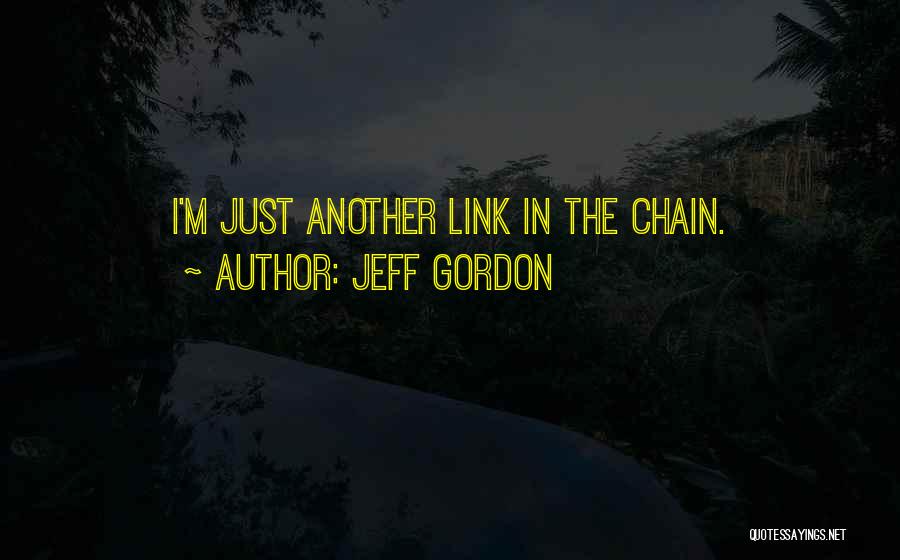 Jeff Gordon Quotes: I'm Just Another Link In The Chain.