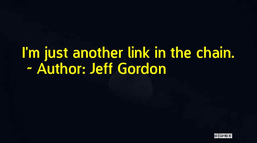 Jeff Gordon Quotes: I'm Just Another Link In The Chain.