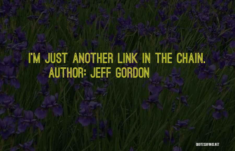 Jeff Gordon Quotes: I'm Just Another Link In The Chain.