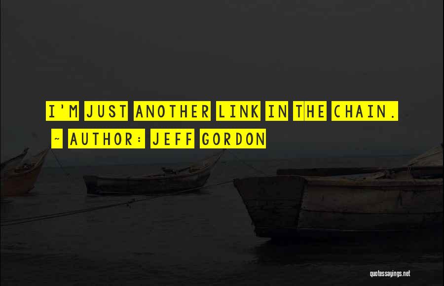 Jeff Gordon Quotes: I'm Just Another Link In The Chain.