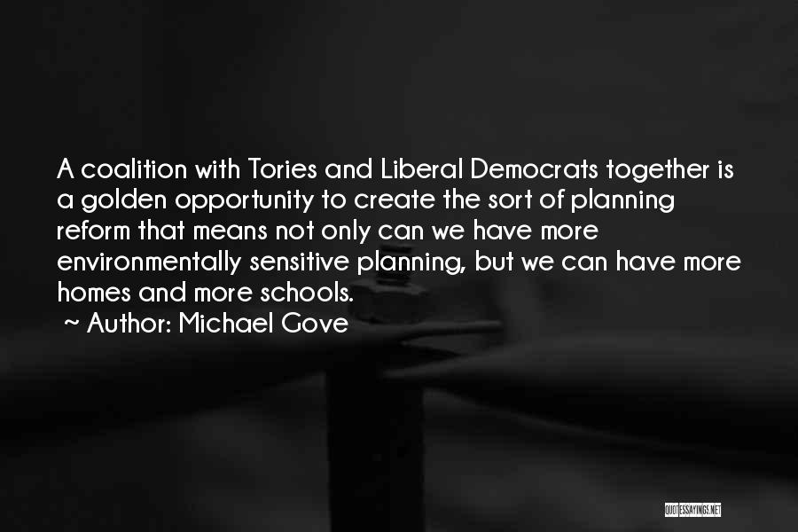 Michael Gove Quotes: A Coalition With Tories And Liberal Democrats Together Is A Golden Opportunity To Create The Sort Of Planning Reform That