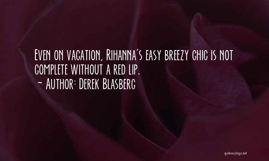 Derek Blasberg Quotes: Even On Vacation, Rihanna's Easy Breezy Chic Is Not Complete Without A Red Lip.