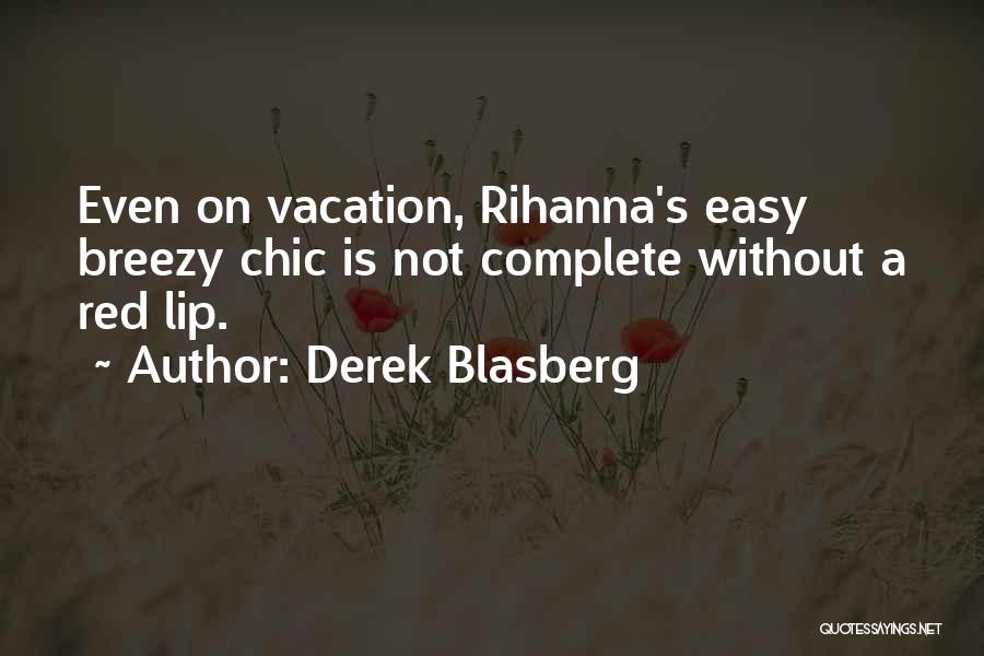 Derek Blasberg Quotes: Even On Vacation, Rihanna's Easy Breezy Chic Is Not Complete Without A Red Lip.