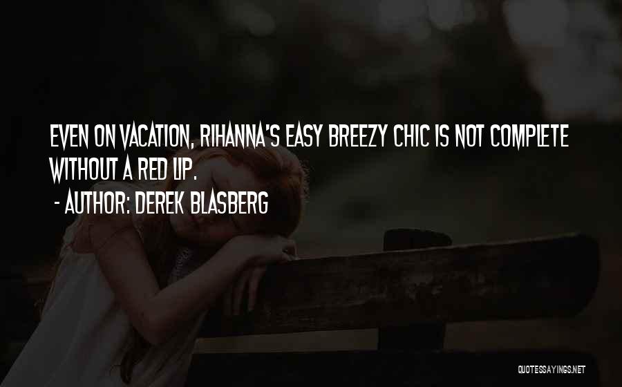 Derek Blasberg Quotes: Even On Vacation, Rihanna's Easy Breezy Chic Is Not Complete Without A Red Lip.