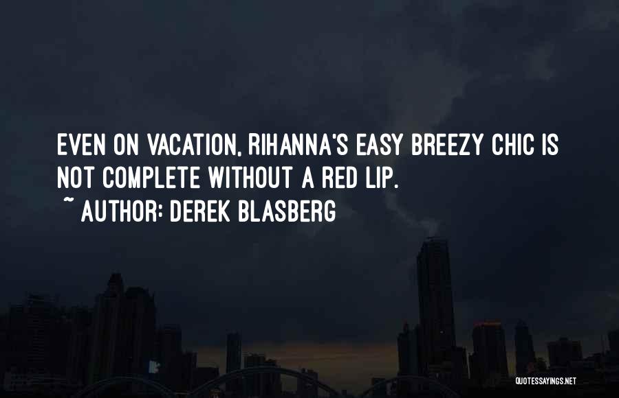 Derek Blasberg Quotes: Even On Vacation, Rihanna's Easy Breezy Chic Is Not Complete Without A Red Lip.