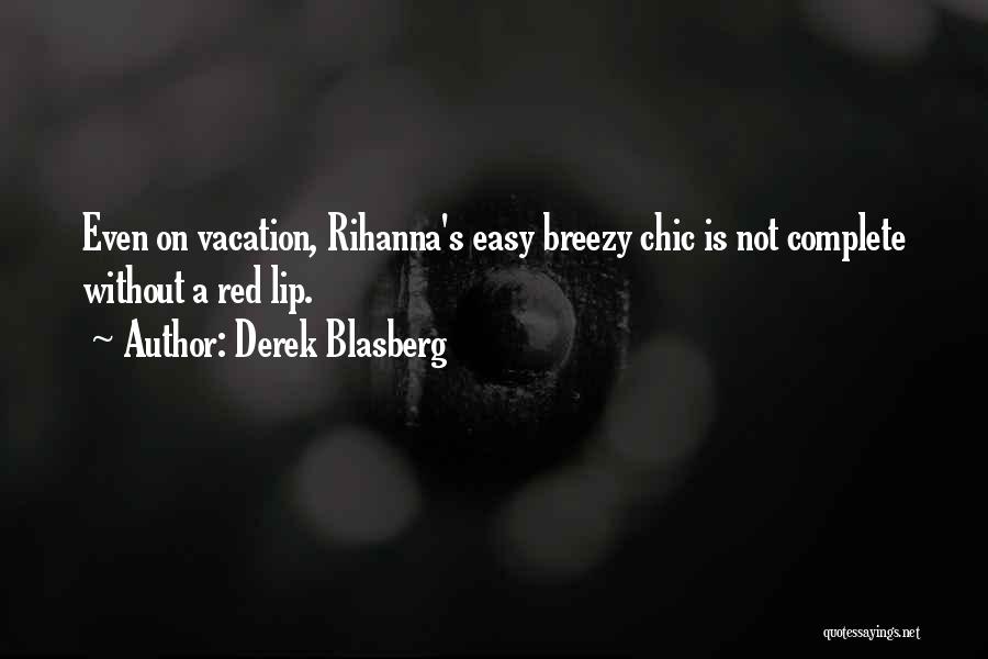 Derek Blasberg Quotes: Even On Vacation, Rihanna's Easy Breezy Chic Is Not Complete Without A Red Lip.