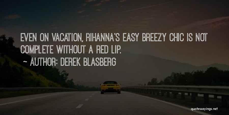 Derek Blasberg Quotes: Even On Vacation, Rihanna's Easy Breezy Chic Is Not Complete Without A Red Lip.