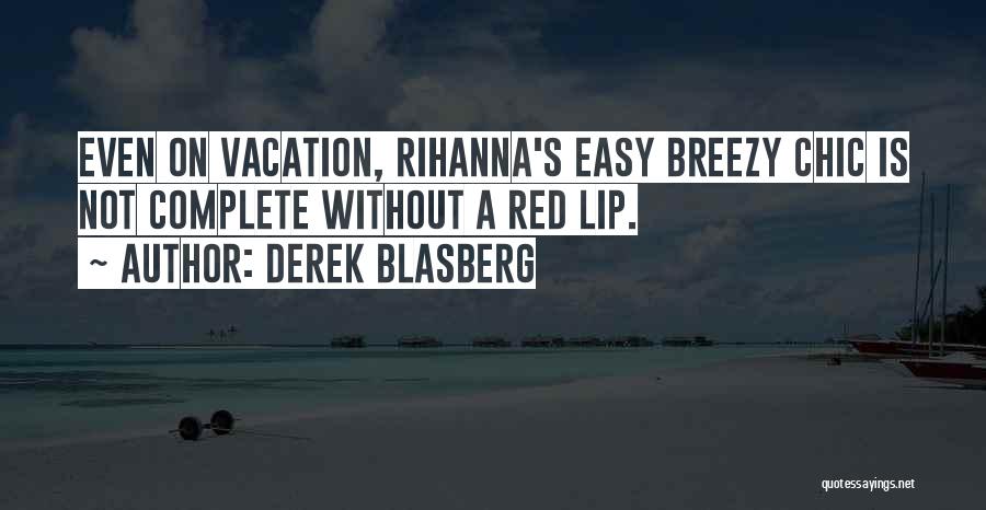 Derek Blasberg Quotes: Even On Vacation, Rihanna's Easy Breezy Chic Is Not Complete Without A Red Lip.