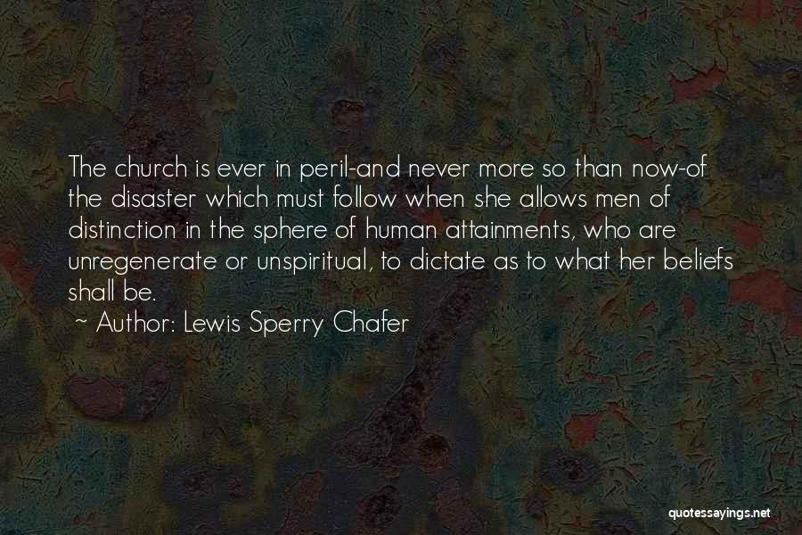 Lewis Sperry Chafer Quotes: The Church Is Ever In Peril-and Never More So Than Now-of The Disaster Which Must Follow When She Allows Men