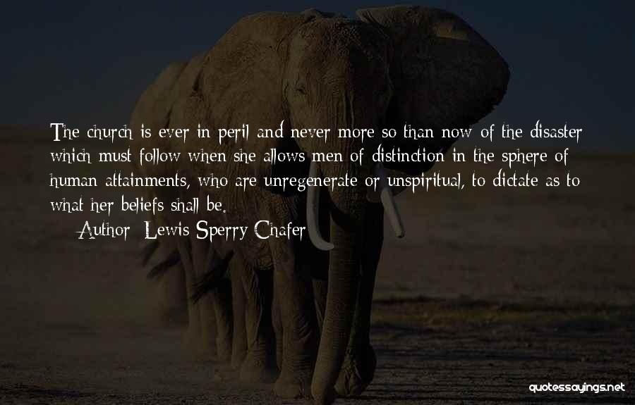 Lewis Sperry Chafer Quotes: The Church Is Ever In Peril-and Never More So Than Now-of The Disaster Which Must Follow When She Allows Men