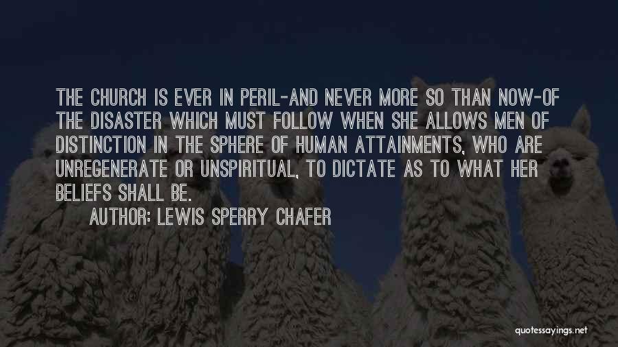 Lewis Sperry Chafer Quotes: The Church Is Ever In Peril-and Never More So Than Now-of The Disaster Which Must Follow When She Allows Men