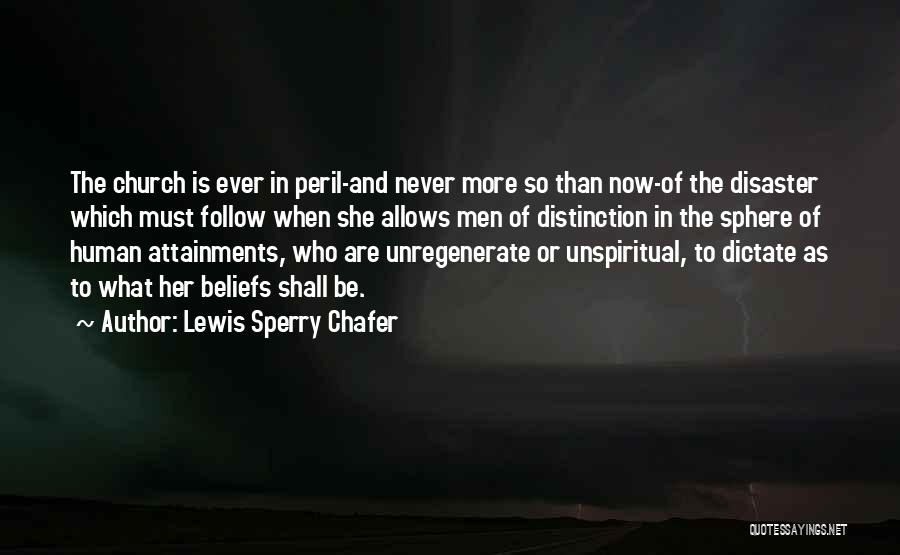 Lewis Sperry Chafer Quotes: The Church Is Ever In Peril-and Never More So Than Now-of The Disaster Which Must Follow When She Allows Men