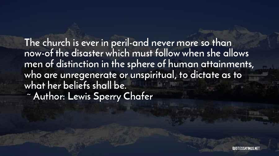 Lewis Sperry Chafer Quotes: The Church Is Ever In Peril-and Never More So Than Now-of The Disaster Which Must Follow When She Allows Men