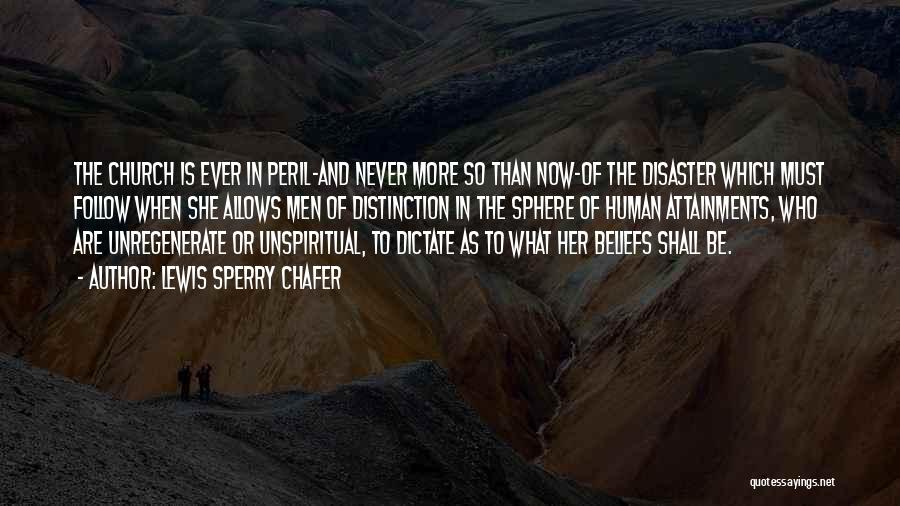 Lewis Sperry Chafer Quotes: The Church Is Ever In Peril-and Never More So Than Now-of The Disaster Which Must Follow When She Allows Men