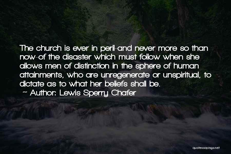 Lewis Sperry Chafer Quotes: The Church Is Ever In Peril-and Never More So Than Now-of The Disaster Which Must Follow When She Allows Men