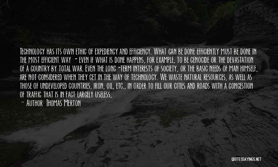 Thomas Merton Quotes: Technology Has Its Own Ethic Of Expediency And Efficiency. What Can Be Done Efficiently Must Be Done In The Most