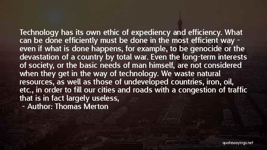Thomas Merton Quotes: Technology Has Its Own Ethic Of Expediency And Efficiency. What Can Be Done Efficiently Must Be Done In The Most