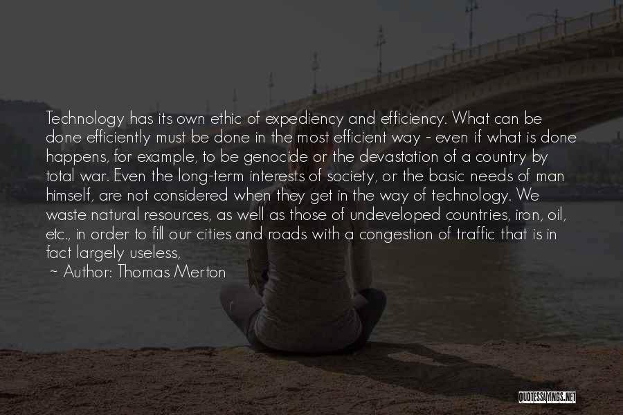 Thomas Merton Quotes: Technology Has Its Own Ethic Of Expediency And Efficiency. What Can Be Done Efficiently Must Be Done In The Most