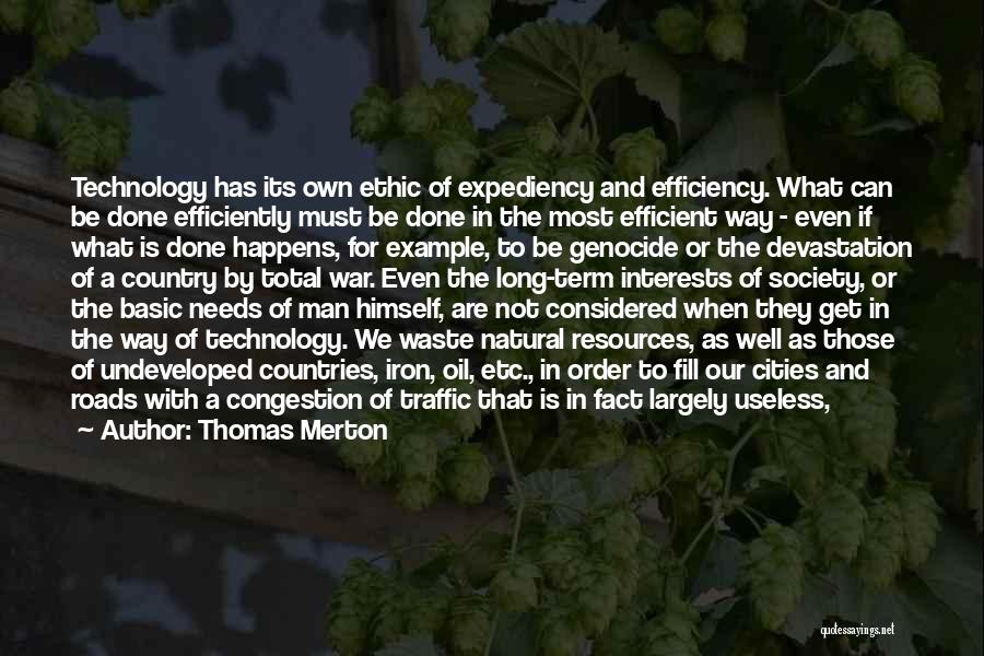Thomas Merton Quotes: Technology Has Its Own Ethic Of Expediency And Efficiency. What Can Be Done Efficiently Must Be Done In The Most