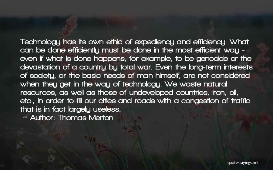 Thomas Merton Quotes: Technology Has Its Own Ethic Of Expediency And Efficiency. What Can Be Done Efficiently Must Be Done In The Most