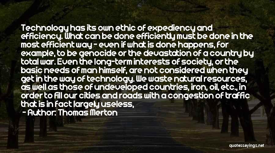 Thomas Merton Quotes: Technology Has Its Own Ethic Of Expediency And Efficiency. What Can Be Done Efficiently Must Be Done In The Most