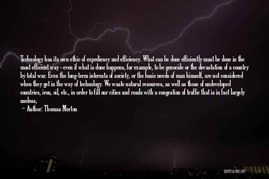 Thomas Merton Quotes: Technology Has Its Own Ethic Of Expediency And Efficiency. What Can Be Done Efficiently Must Be Done In The Most