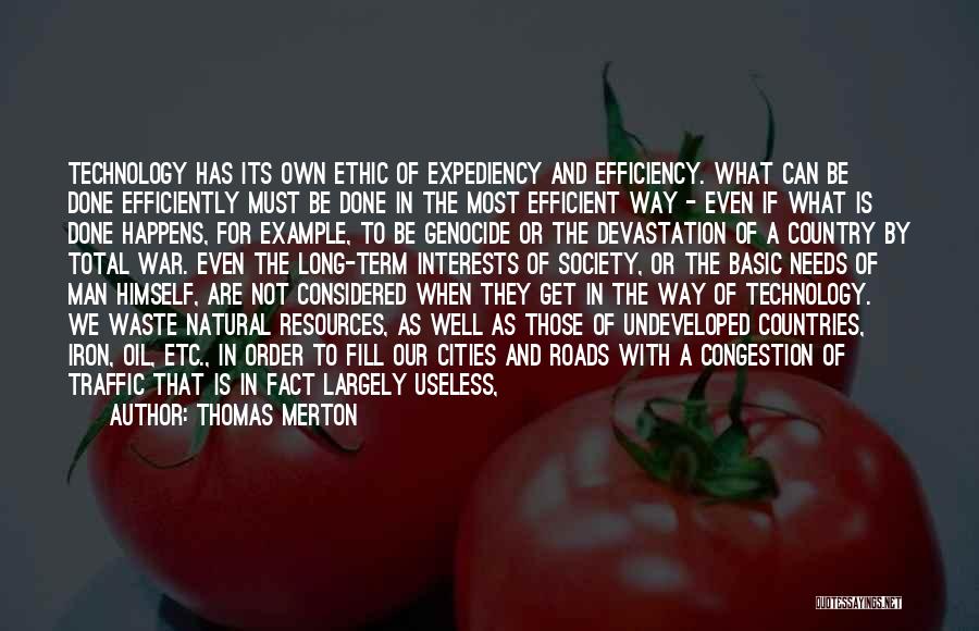 Thomas Merton Quotes: Technology Has Its Own Ethic Of Expediency And Efficiency. What Can Be Done Efficiently Must Be Done In The Most