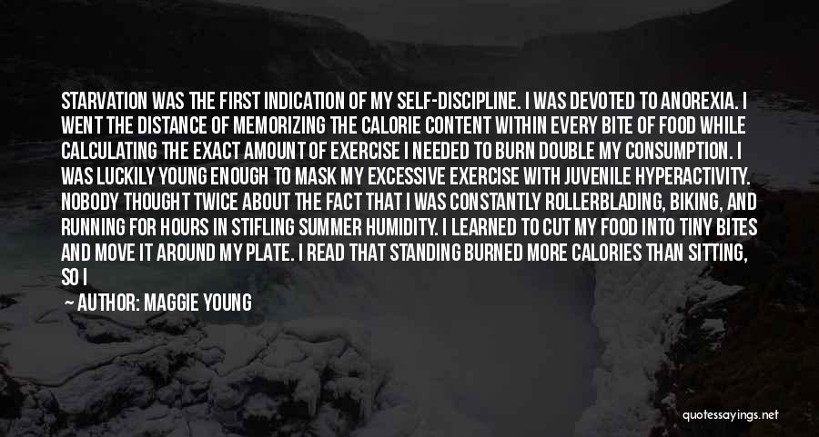 Maggie Young Quotes: Starvation Was The First Indication Of My Self-discipline. I Was Devoted To Anorexia. I Went The Distance Of Memorizing The