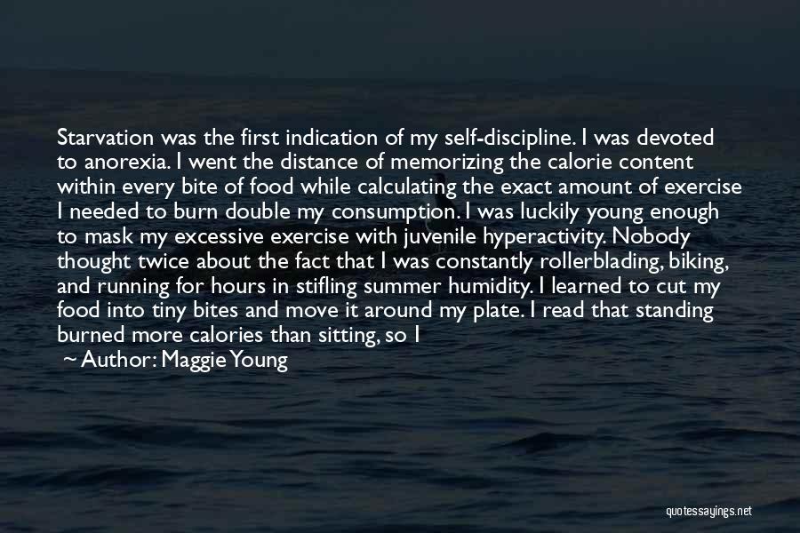 Maggie Young Quotes: Starvation Was The First Indication Of My Self-discipline. I Was Devoted To Anorexia. I Went The Distance Of Memorizing The