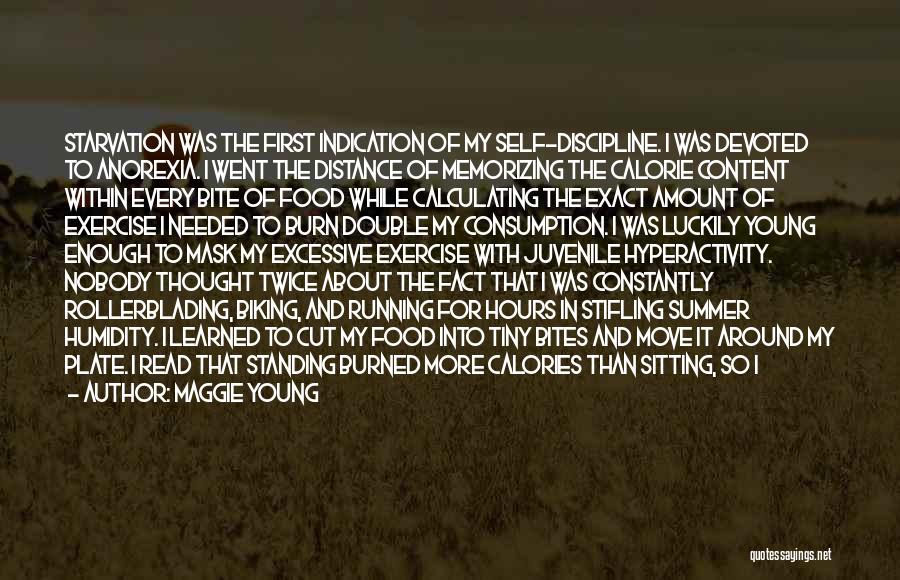 Maggie Young Quotes: Starvation Was The First Indication Of My Self-discipline. I Was Devoted To Anorexia. I Went The Distance Of Memorizing The