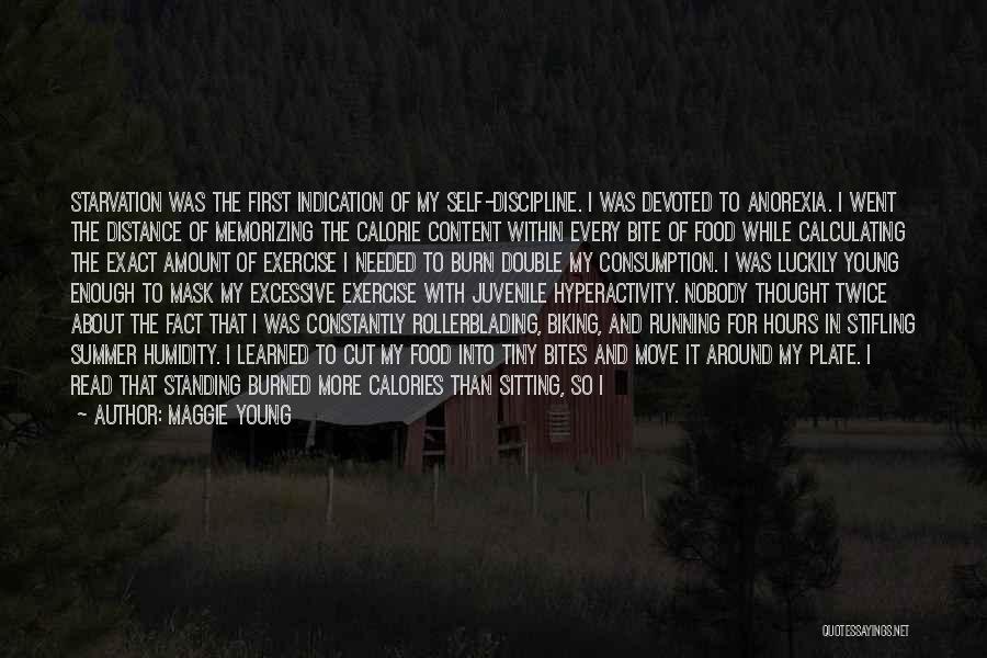 Maggie Young Quotes: Starvation Was The First Indication Of My Self-discipline. I Was Devoted To Anorexia. I Went The Distance Of Memorizing The