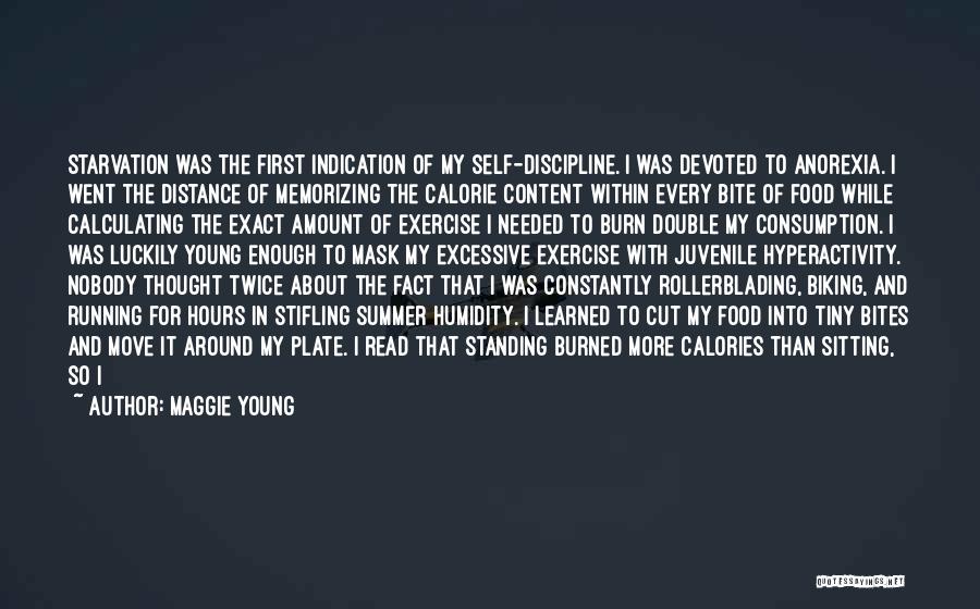 Maggie Young Quotes: Starvation Was The First Indication Of My Self-discipline. I Was Devoted To Anorexia. I Went The Distance Of Memorizing The