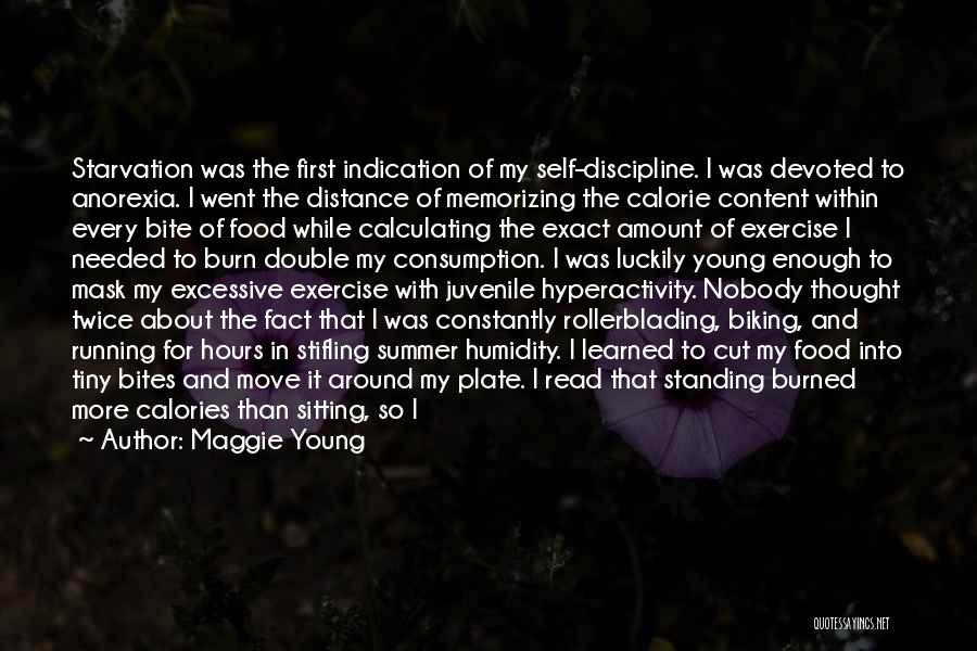 Maggie Young Quotes: Starvation Was The First Indication Of My Self-discipline. I Was Devoted To Anorexia. I Went The Distance Of Memorizing The