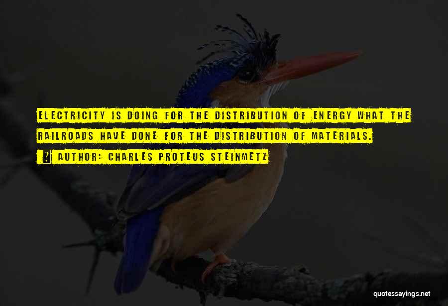 Charles Proteus Steinmetz Quotes: Electricity Is Doing For The Distribution Of Energy What The Railroads Have Done For The Distribution Of Materials.
