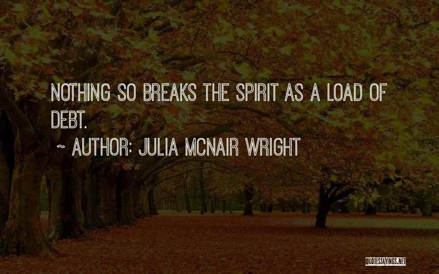 Julia McNair Wright Quotes: Nothing So Breaks The Spirit As A Load Of Debt.