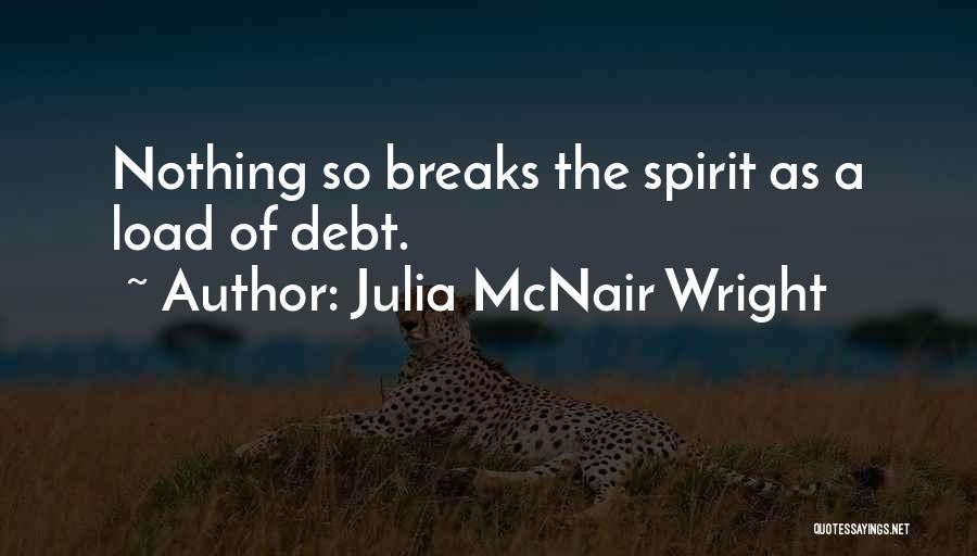 Julia McNair Wright Quotes: Nothing So Breaks The Spirit As A Load Of Debt.