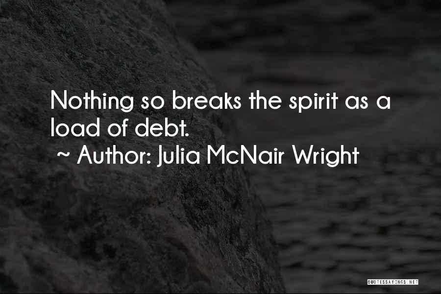 Julia McNair Wright Quotes: Nothing So Breaks The Spirit As A Load Of Debt.