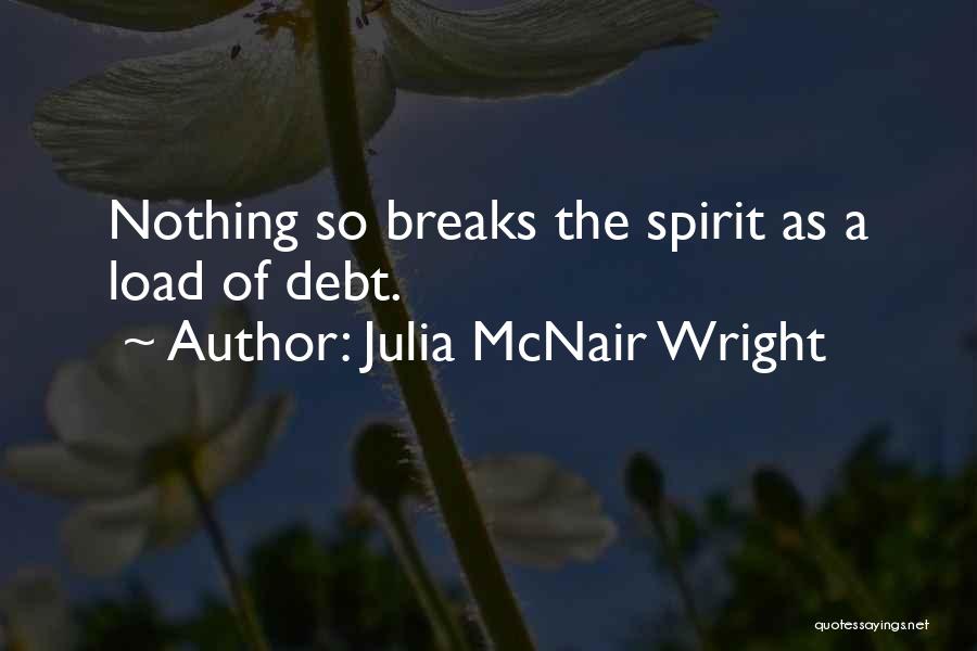 Julia McNair Wright Quotes: Nothing So Breaks The Spirit As A Load Of Debt.