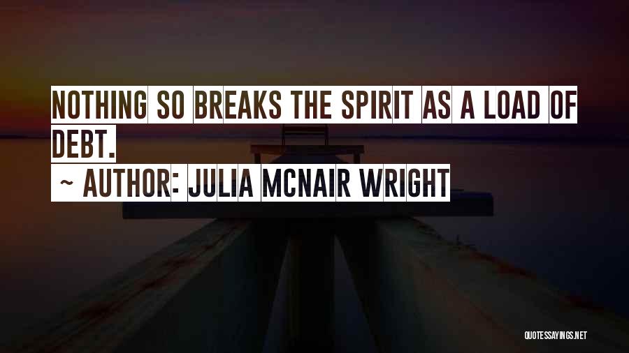 Julia McNair Wright Quotes: Nothing So Breaks The Spirit As A Load Of Debt.