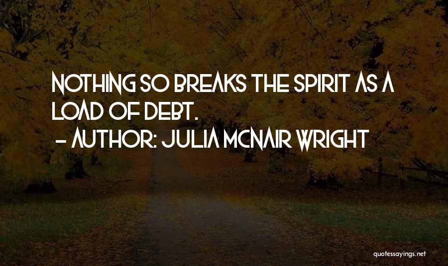 Julia McNair Wright Quotes: Nothing So Breaks The Spirit As A Load Of Debt.