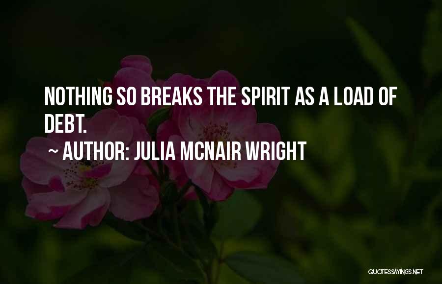 Julia McNair Wright Quotes: Nothing So Breaks The Spirit As A Load Of Debt.