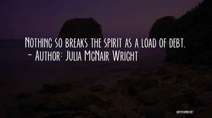 Julia McNair Wright Quotes: Nothing So Breaks The Spirit As A Load Of Debt.