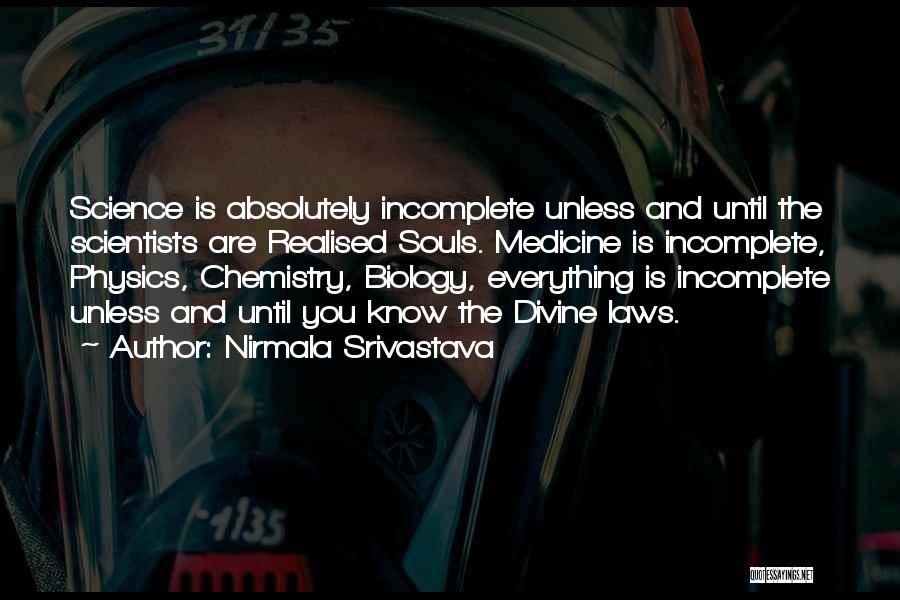 Nirmala Srivastava Quotes: Science Is Absolutely Incomplete Unless And Until The Scientists Are Realised Souls. Medicine Is Incomplete, Physics, Chemistry, Biology, Everything Is