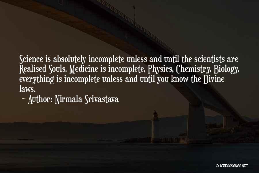 Nirmala Srivastava Quotes: Science Is Absolutely Incomplete Unless And Until The Scientists Are Realised Souls. Medicine Is Incomplete, Physics, Chemistry, Biology, Everything Is