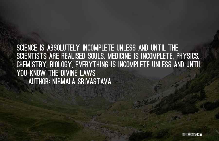 Nirmala Srivastava Quotes: Science Is Absolutely Incomplete Unless And Until The Scientists Are Realised Souls. Medicine Is Incomplete, Physics, Chemistry, Biology, Everything Is