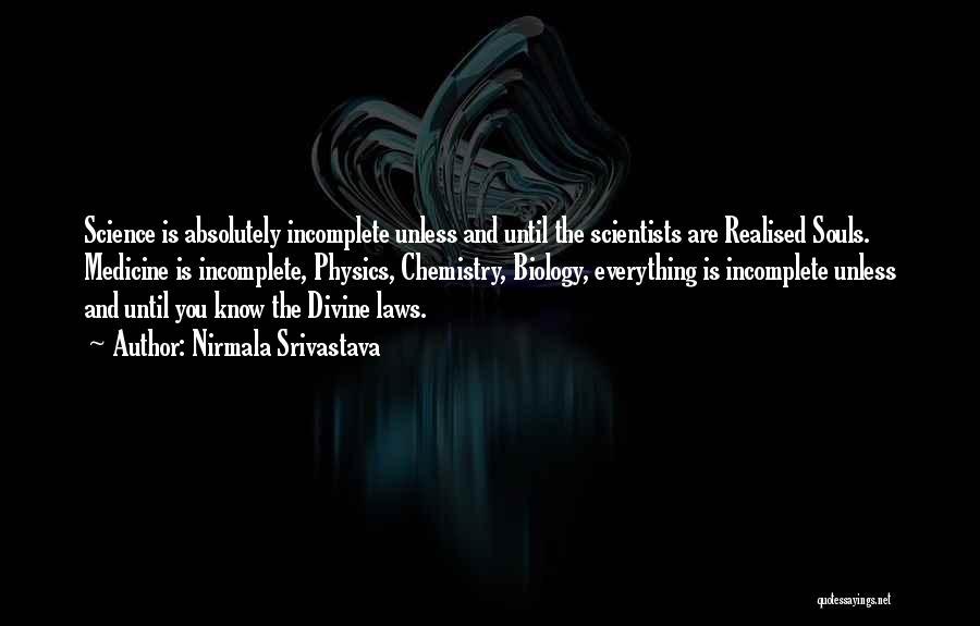 Nirmala Srivastava Quotes: Science Is Absolutely Incomplete Unless And Until The Scientists Are Realised Souls. Medicine Is Incomplete, Physics, Chemistry, Biology, Everything Is